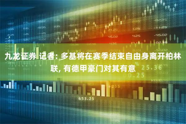 九龙证券 记者: 多基将在赛季结束自由身离开柏林联, 有德甲豪门对其有意